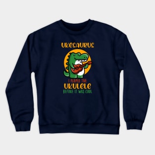 Ukesaurus, Played Ukulele Before It Was Cool Crewneck Sweatshirt